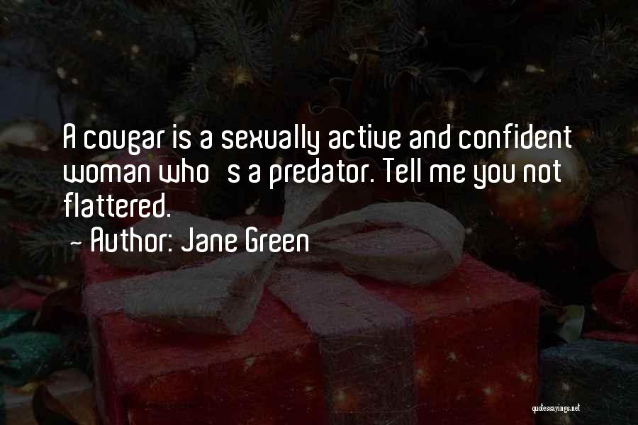 Jane Green Quotes: A Cougar Is A Sexually Active And Confident Woman Who's A Predator. Tell Me You Not Flattered.