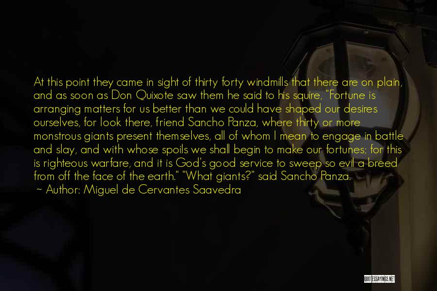 Miguel De Cervantes Saavedra Quotes: At This Point They Came In Sight Of Thirty Forty Windmills That There Are On Plain, And As Soon As