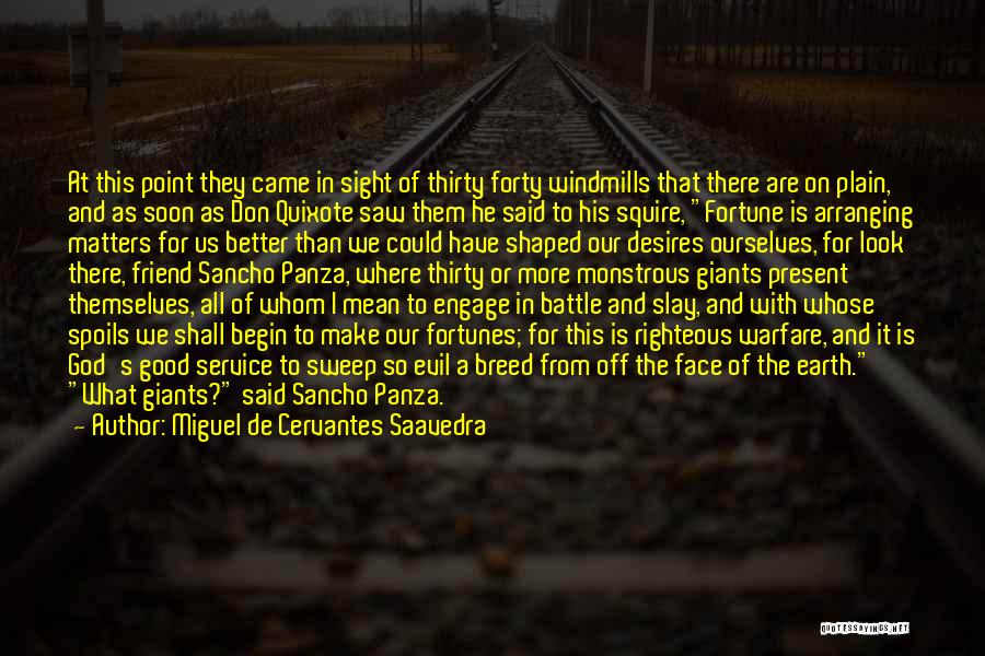 Miguel De Cervantes Saavedra Quotes: At This Point They Came In Sight Of Thirty Forty Windmills That There Are On Plain, And As Soon As