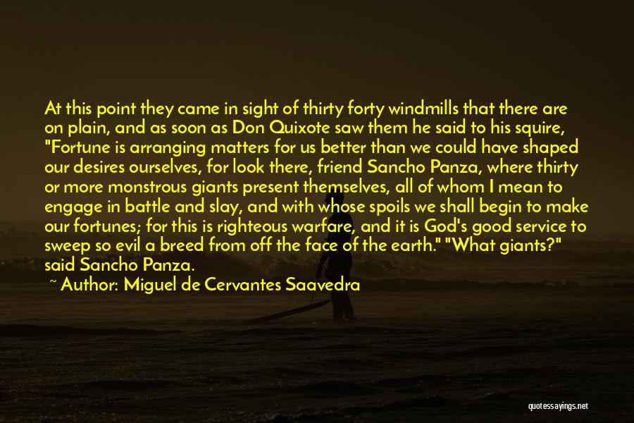 Miguel De Cervantes Saavedra Quotes: At This Point They Came In Sight Of Thirty Forty Windmills That There Are On Plain, And As Soon As