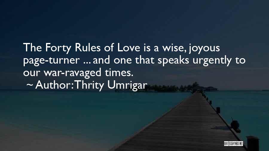 Thrity Umrigar Quotes: The Forty Rules Of Love Is A Wise, Joyous Page-turner ... And One That Speaks Urgently To Our War-ravaged Times.