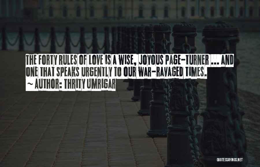 Thrity Umrigar Quotes: The Forty Rules Of Love Is A Wise, Joyous Page-turner ... And One That Speaks Urgently To Our War-ravaged Times.