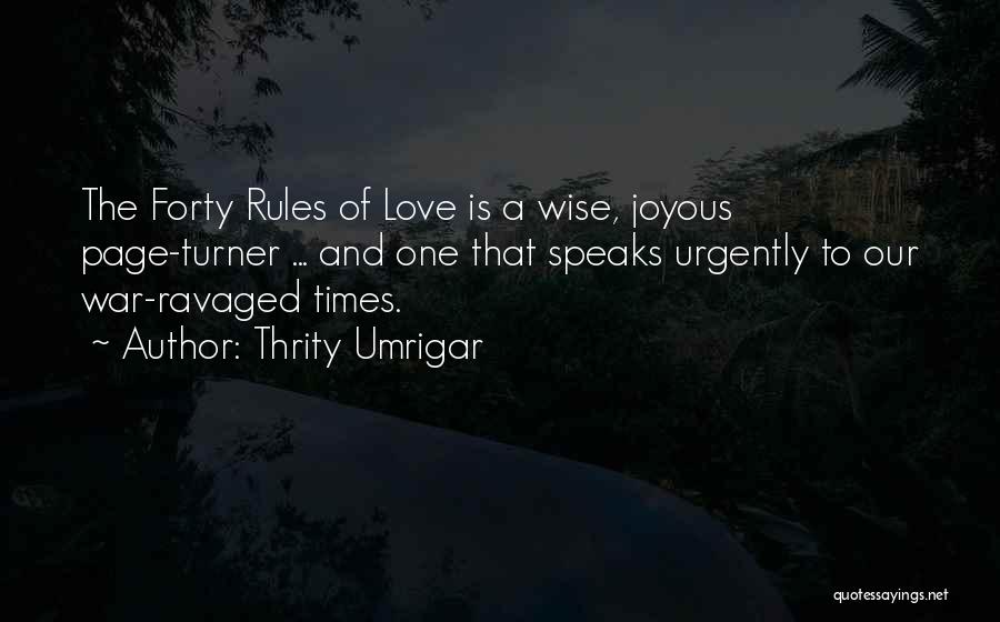 Thrity Umrigar Quotes: The Forty Rules Of Love Is A Wise, Joyous Page-turner ... And One That Speaks Urgently To Our War-ravaged Times.