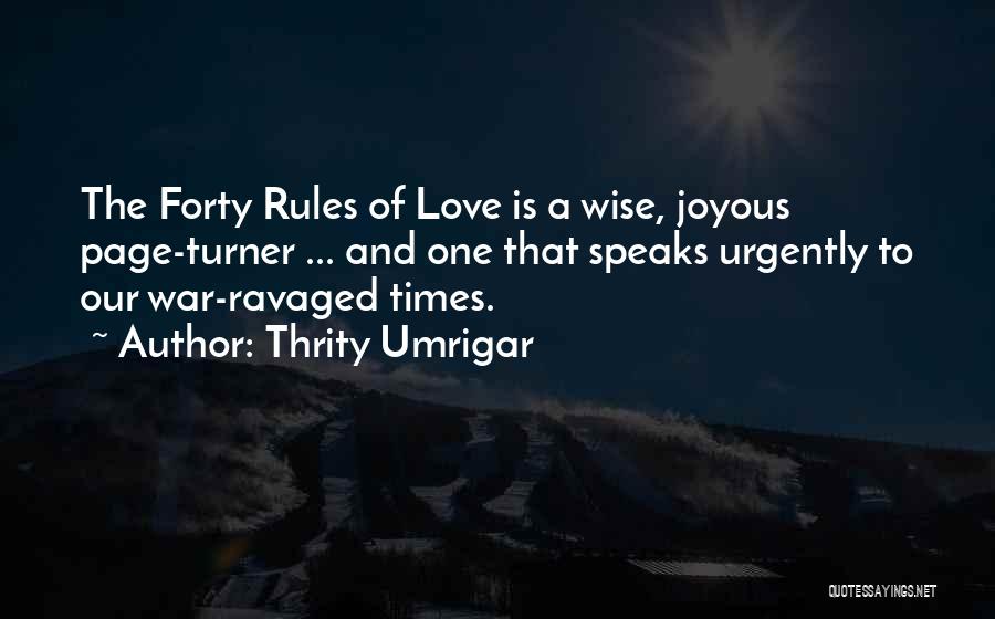 Thrity Umrigar Quotes: The Forty Rules Of Love Is A Wise, Joyous Page-turner ... And One That Speaks Urgently To Our War-ravaged Times.