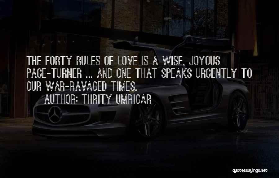 Thrity Umrigar Quotes: The Forty Rules Of Love Is A Wise, Joyous Page-turner ... And One That Speaks Urgently To Our War-ravaged Times.