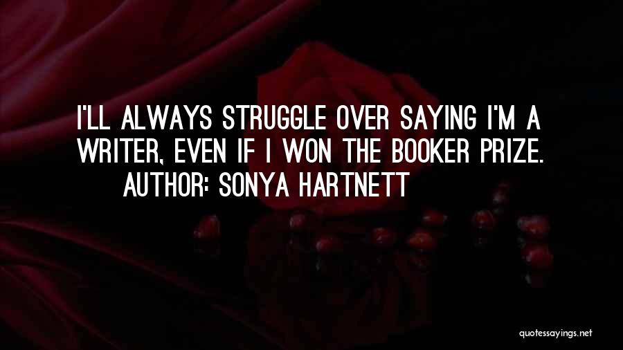 Sonya Hartnett Quotes: I'll Always Struggle Over Saying I'm A Writer, Even If I Won The Booker Prize.