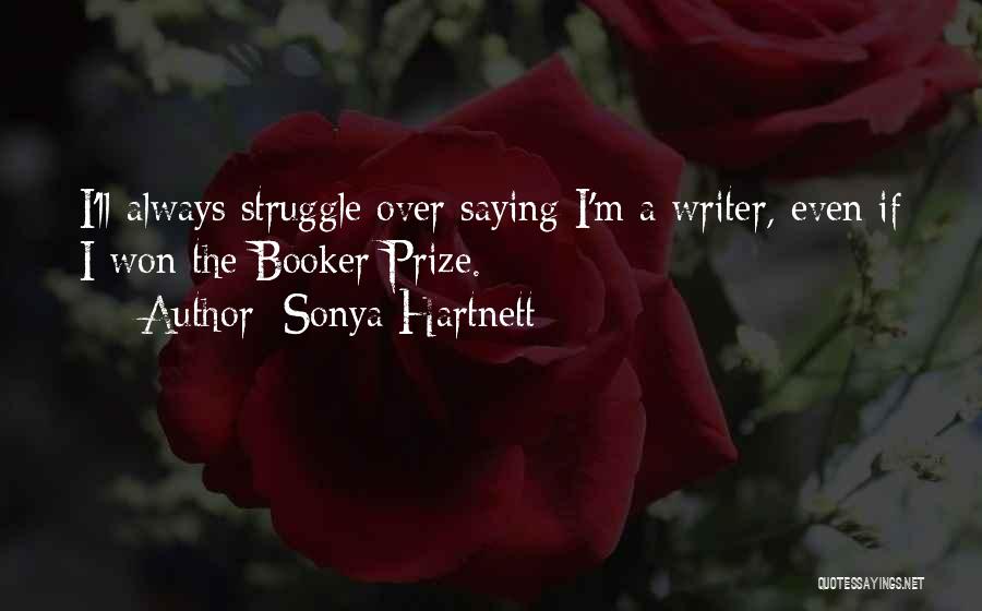 Sonya Hartnett Quotes: I'll Always Struggle Over Saying I'm A Writer, Even If I Won The Booker Prize.