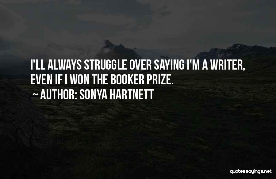 Sonya Hartnett Quotes: I'll Always Struggle Over Saying I'm A Writer, Even If I Won The Booker Prize.