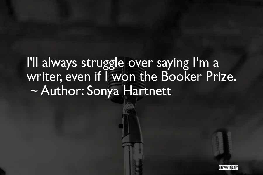 Sonya Hartnett Quotes: I'll Always Struggle Over Saying I'm A Writer, Even If I Won The Booker Prize.