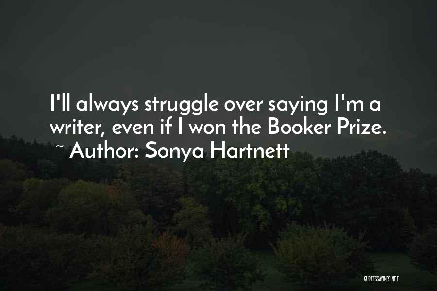 Sonya Hartnett Quotes: I'll Always Struggle Over Saying I'm A Writer, Even If I Won The Booker Prize.