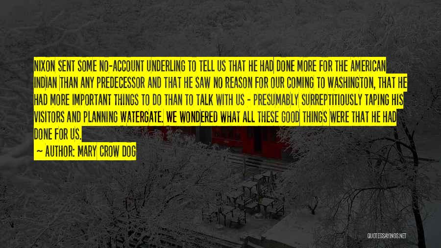 Mary Crow Dog Quotes: Nixon Sent Some No-account Underling To Tell Us That He Had Done More For The American Indian Than Any Predecessor