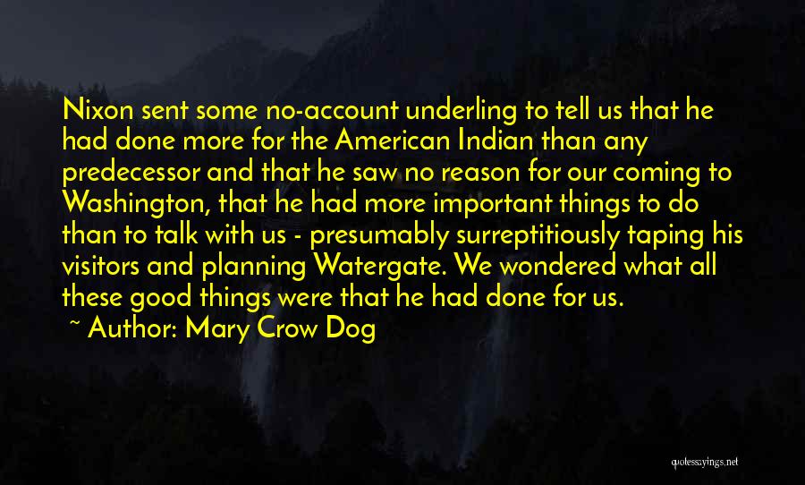 Mary Crow Dog Quotes: Nixon Sent Some No-account Underling To Tell Us That He Had Done More For The American Indian Than Any Predecessor