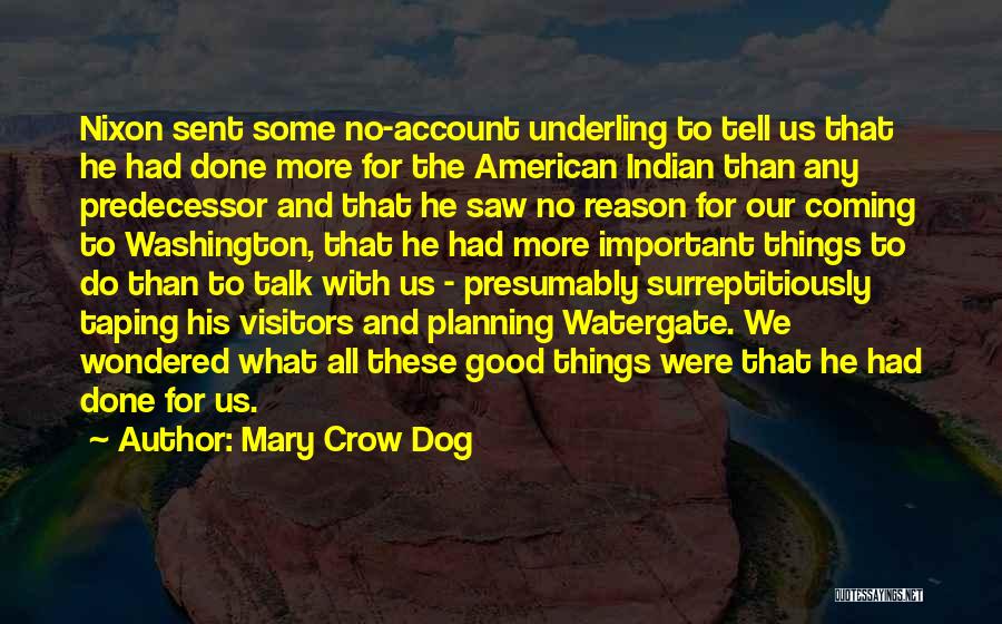 Mary Crow Dog Quotes: Nixon Sent Some No-account Underling To Tell Us That He Had Done More For The American Indian Than Any Predecessor