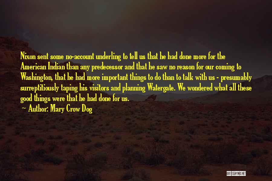 Mary Crow Dog Quotes: Nixon Sent Some No-account Underling To Tell Us That He Had Done More For The American Indian Than Any Predecessor