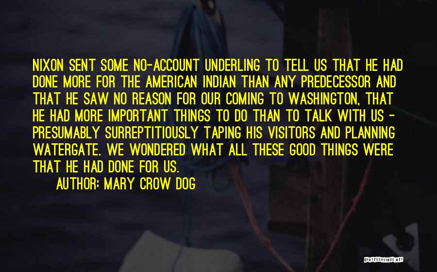 Mary Crow Dog Quotes: Nixon Sent Some No-account Underling To Tell Us That He Had Done More For The American Indian Than Any Predecessor