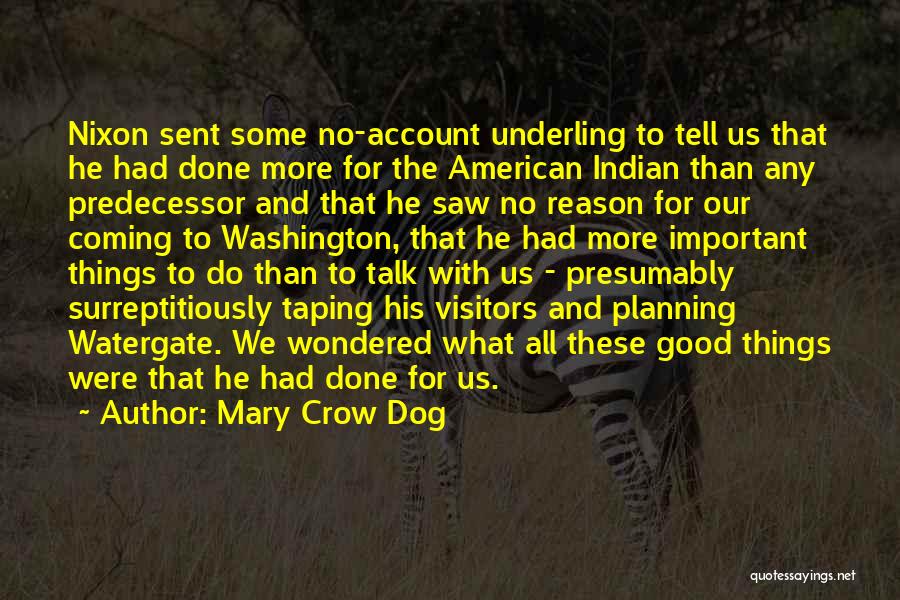 Mary Crow Dog Quotes: Nixon Sent Some No-account Underling To Tell Us That He Had Done More For The American Indian Than Any Predecessor