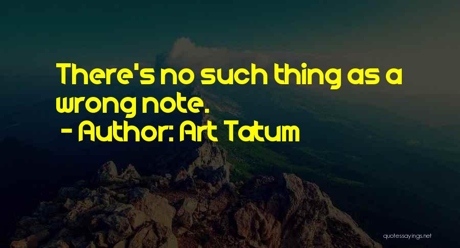 Art Tatum Quotes: There's No Such Thing As A Wrong Note.