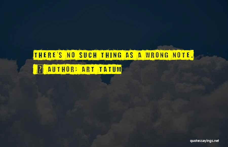 Art Tatum Quotes: There's No Such Thing As A Wrong Note.