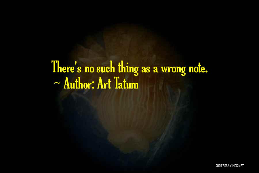 Art Tatum Quotes: There's No Such Thing As A Wrong Note.