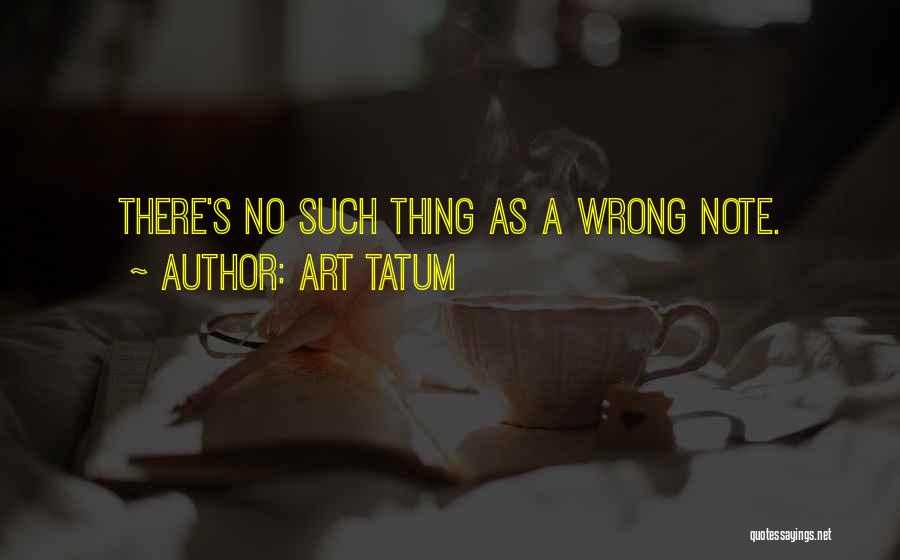 Art Tatum Quotes: There's No Such Thing As A Wrong Note.