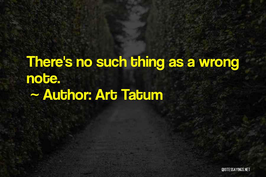 Art Tatum Quotes: There's No Such Thing As A Wrong Note.