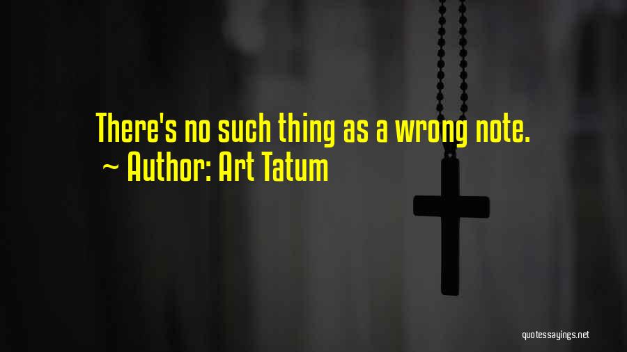 Art Tatum Quotes: There's No Such Thing As A Wrong Note.