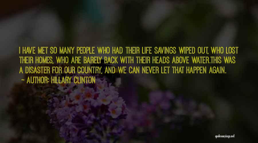 Hillary Clinton Quotes: I Have Met So Many People Who Had Their Life Savings Wiped Out, Who Lost Their Homes, Who Are Barely