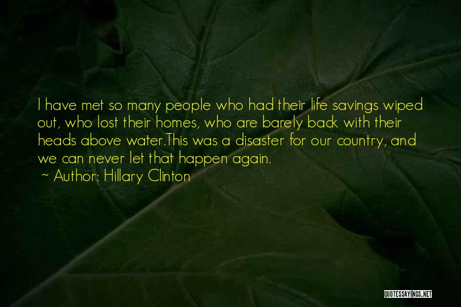 Hillary Clinton Quotes: I Have Met So Many People Who Had Their Life Savings Wiped Out, Who Lost Their Homes, Who Are Barely