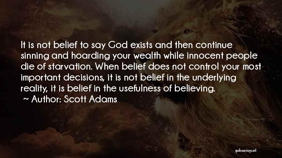 Scott Adams Quotes: It Is Not Belief To Say God Exists And Then Continue Sinning And Hoarding Your Wealth While Innocent People Die