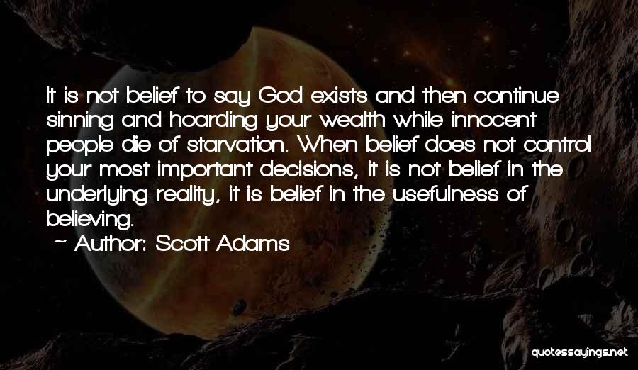 Scott Adams Quotes: It Is Not Belief To Say God Exists And Then Continue Sinning And Hoarding Your Wealth While Innocent People Die