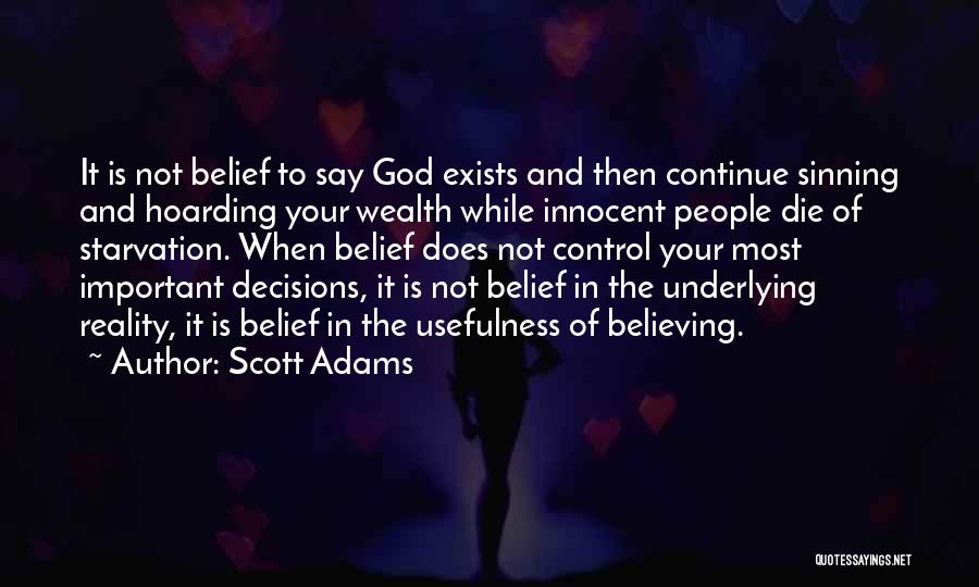 Scott Adams Quotes: It Is Not Belief To Say God Exists And Then Continue Sinning And Hoarding Your Wealth While Innocent People Die