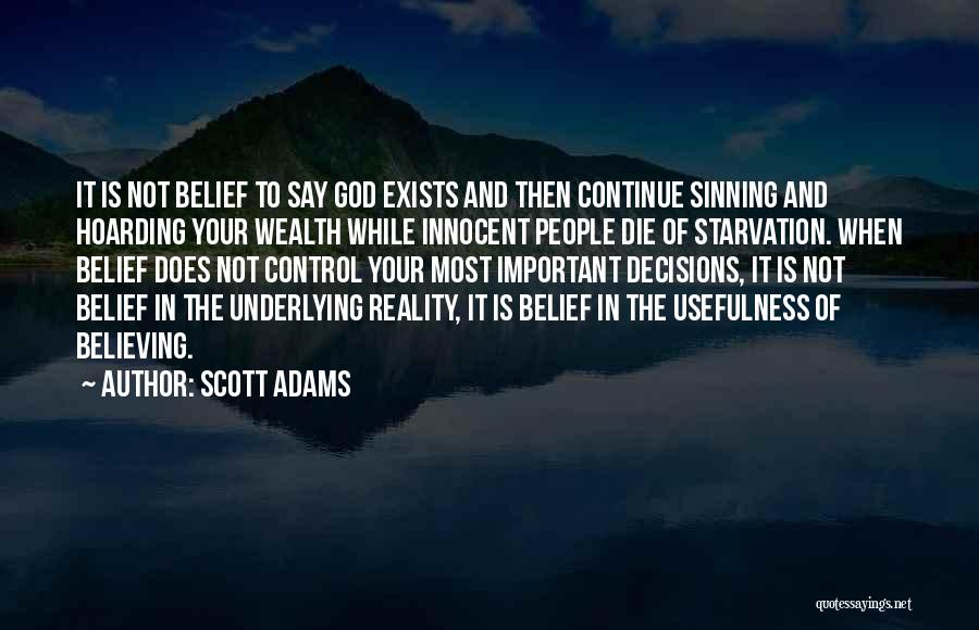 Scott Adams Quotes: It Is Not Belief To Say God Exists And Then Continue Sinning And Hoarding Your Wealth While Innocent People Die