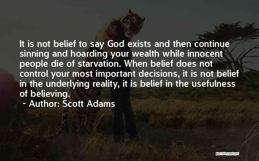 Scott Adams Quotes: It Is Not Belief To Say God Exists And Then Continue Sinning And Hoarding Your Wealth While Innocent People Die