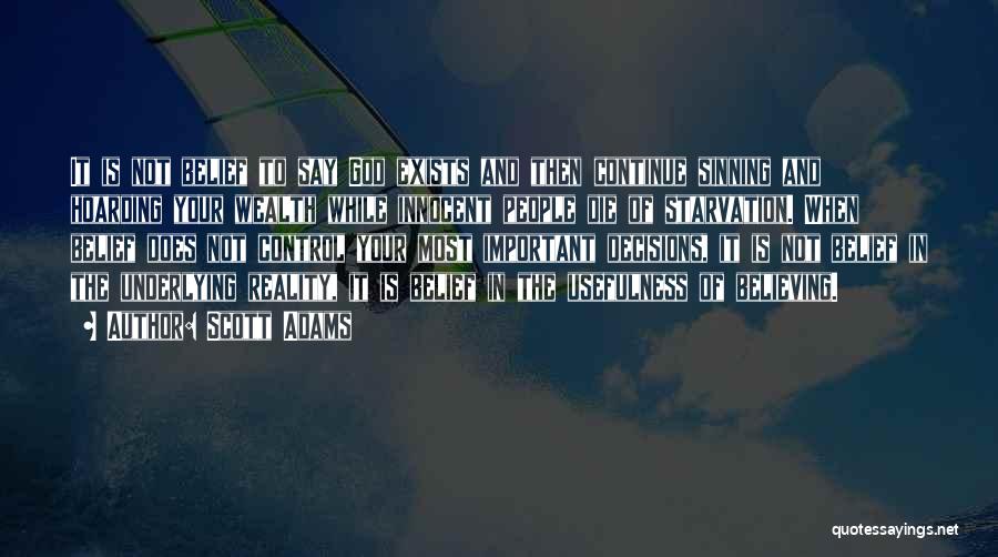 Scott Adams Quotes: It Is Not Belief To Say God Exists And Then Continue Sinning And Hoarding Your Wealth While Innocent People Die