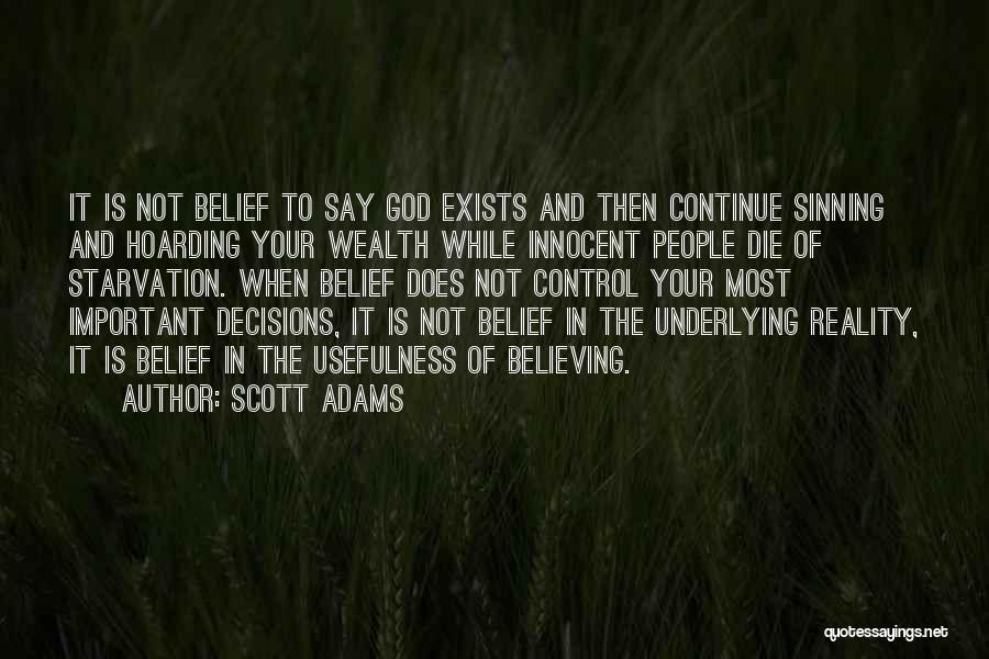 Scott Adams Quotes: It Is Not Belief To Say God Exists And Then Continue Sinning And Hoarding Your Wealth While Innocent People Die