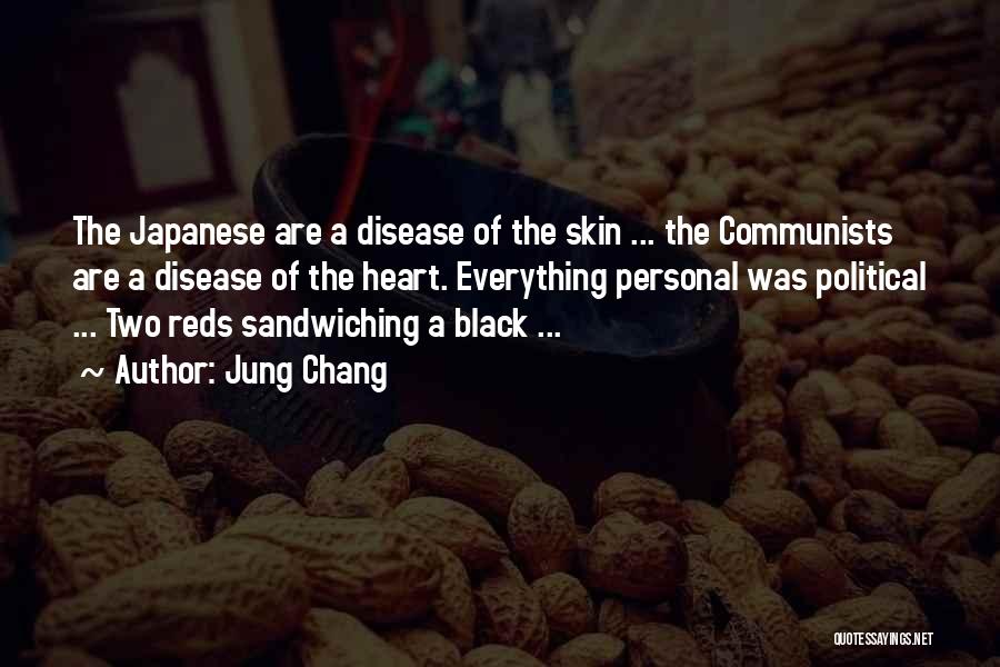 Jung Chang Quotes: The Japanese Are A Disease Of The Skin ... The Communists Are A Disease Of The Heart. Everything Personal Was