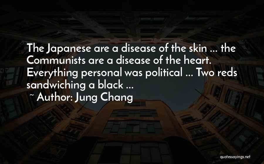 Jung Chang Quotes: The Japanese Are A Disease Of The Skin ... The Communists Are A Disease Of The Heart. Everything Personal Was
