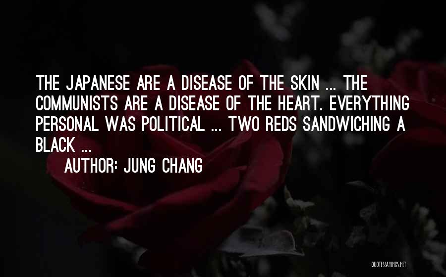 Jung Chang Quotes: The Japanese Are A Disease Of The Skin ... The Communists Are A Disease Of The Heart. Everything Personal Was