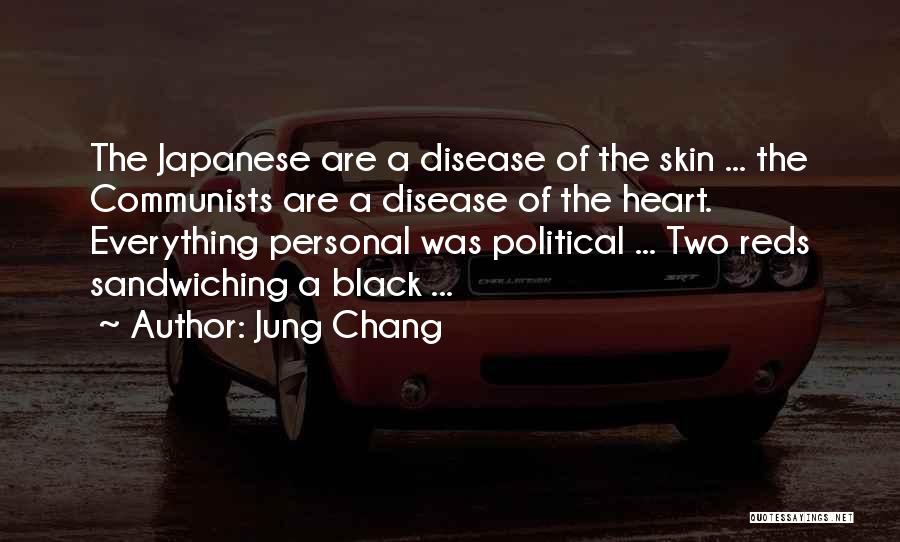 Jung Chang Quotes: The Japanese Are A Disease Of The Skin ... The Communists Are A Disease Of The Heart. Everything Personal Was