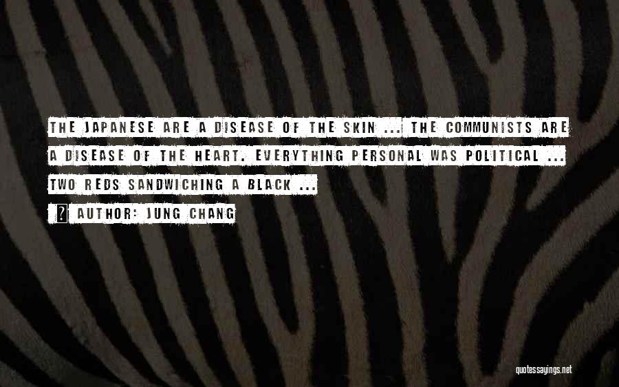 Jung Chang Quotes: The Japanese Are A Disease Of The Skin ... The Communists Are A Disease Of The Heart. Everything Personal Was