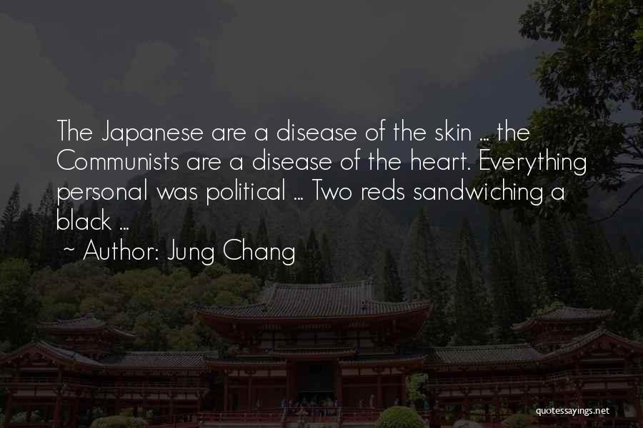 Jung Chang Quotes: The Japanese Are A Disease Of The Skin ... The Communists Are A Disease Of The Heart. Everything Personal Was