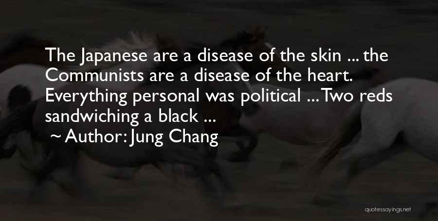Jung Chang Quotes: The Japanese Are A Disease Of The Skin ... The Communists Are A Disease Of The Heart. Everything Personal Was