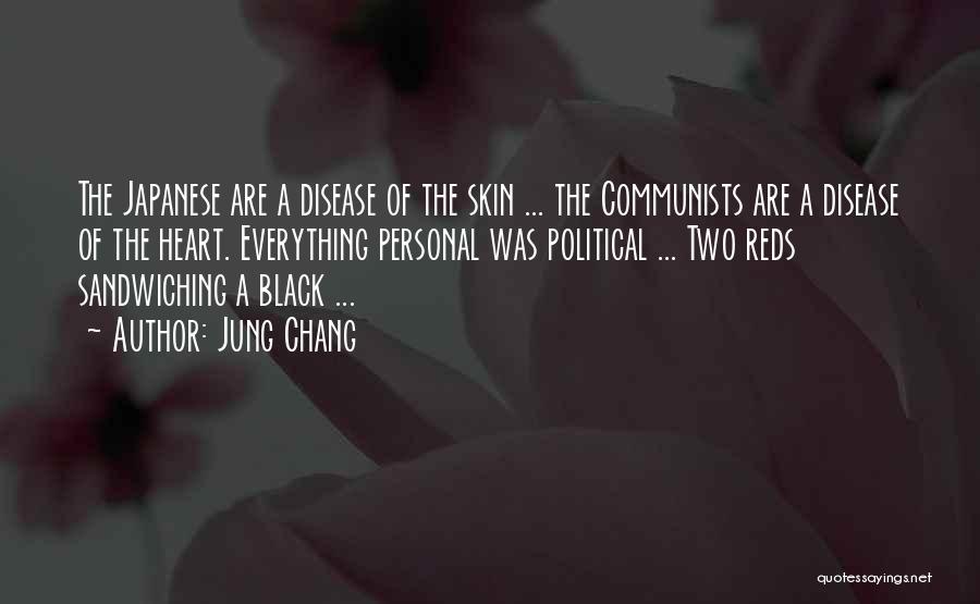 Jung Chang Quotes: The Japanese Are A Disease Of The Skin ... The Communists Are A Disease Of The Heart. Everything Personal Was
