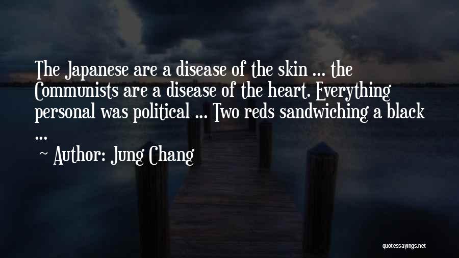 Jung Chang Quotes: The Japanese Are A Disease Of The Skin ... The Communists Are A Disease Of The Heart. Everything Personal Was