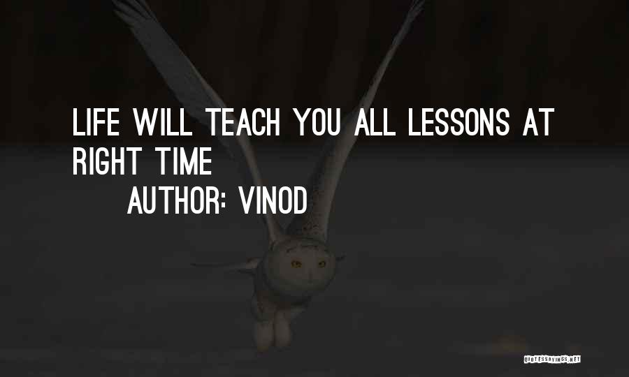 Vinod Quotes: Life Will Teach You All Lessons At Right Time