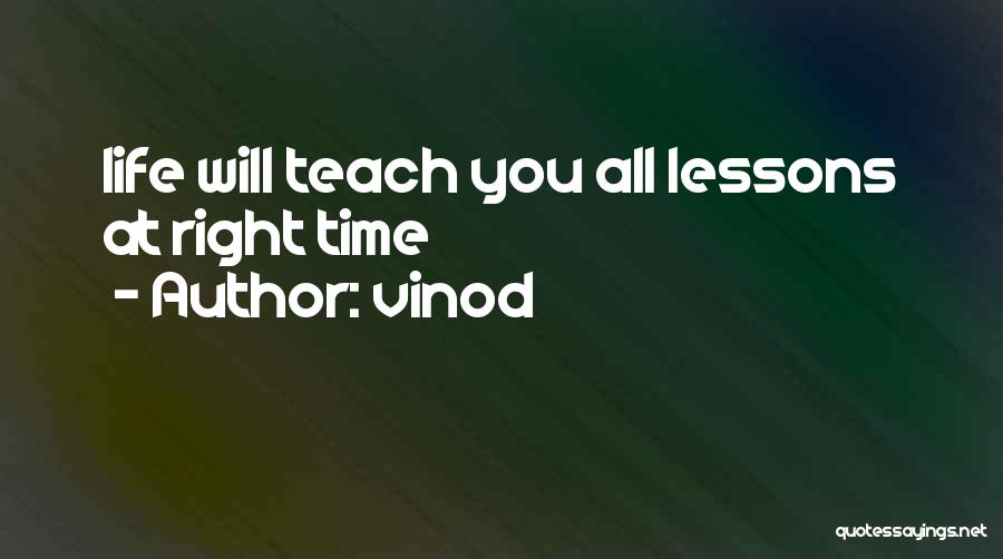 Vinod Quotes: Life Will Teach You All Lessons At Right Time