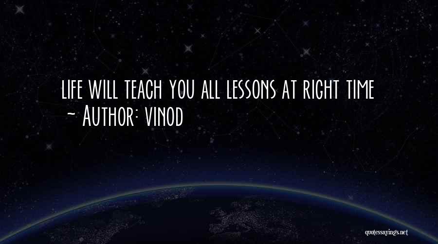 Vinod Quotes: Life Will Teach You All Lessons At Right Time