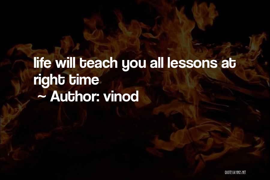 Vinod Quotes: Life Will Teach You All Lessons At Right Time