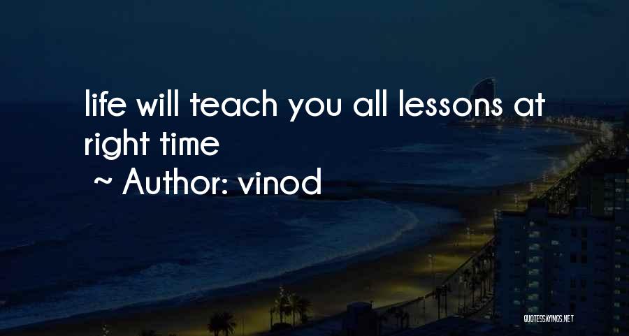 Vinod Quotes: Life Will Teach You All Lessons At Right Time