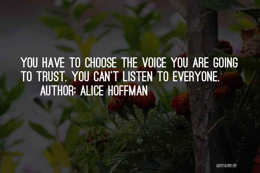 Alice Hoffman Quotes: You Have To Choose The Voice You Are Going To Trust. You Can't Listen To Everyone.